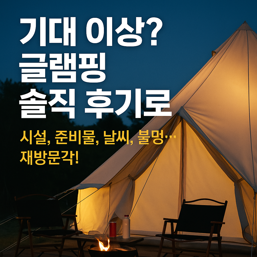 한 번 가면 또 가게 되는 글램핑! 솔직 후기 공개
