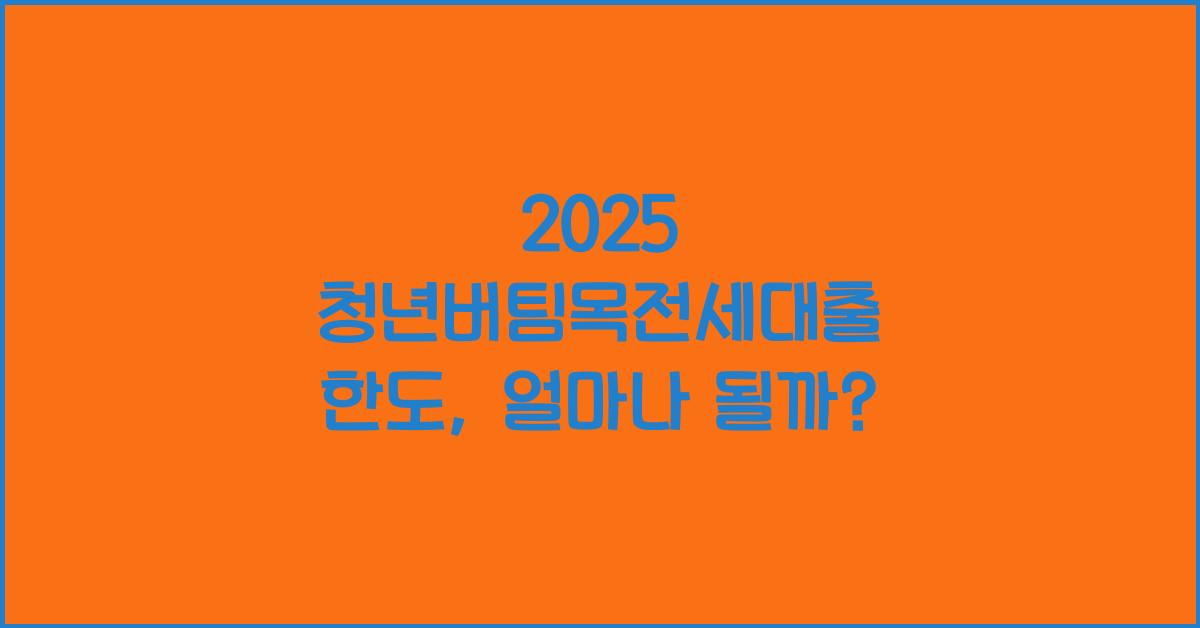 2025 청년버팀목전세대출 한도