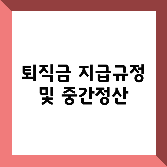 퇴직금 지급규정 및 중간정산 방법