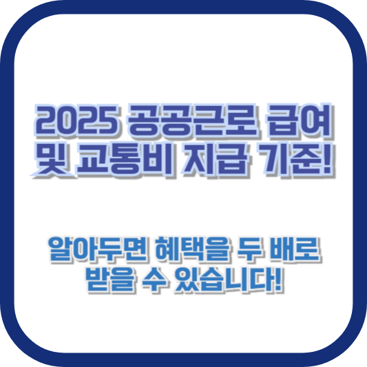 2025 공공근로 급여 및 교통비 지급 기준! 알아두면 혜택을 두 배로 받을 수 있습니다!