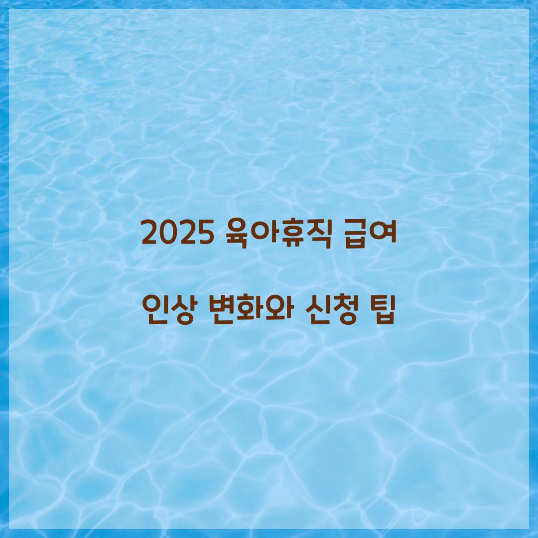 2025 육아휴직 급여 인상