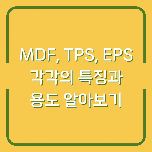 MDF, TPS, EPS 각각의 특징과 용도 알아보기