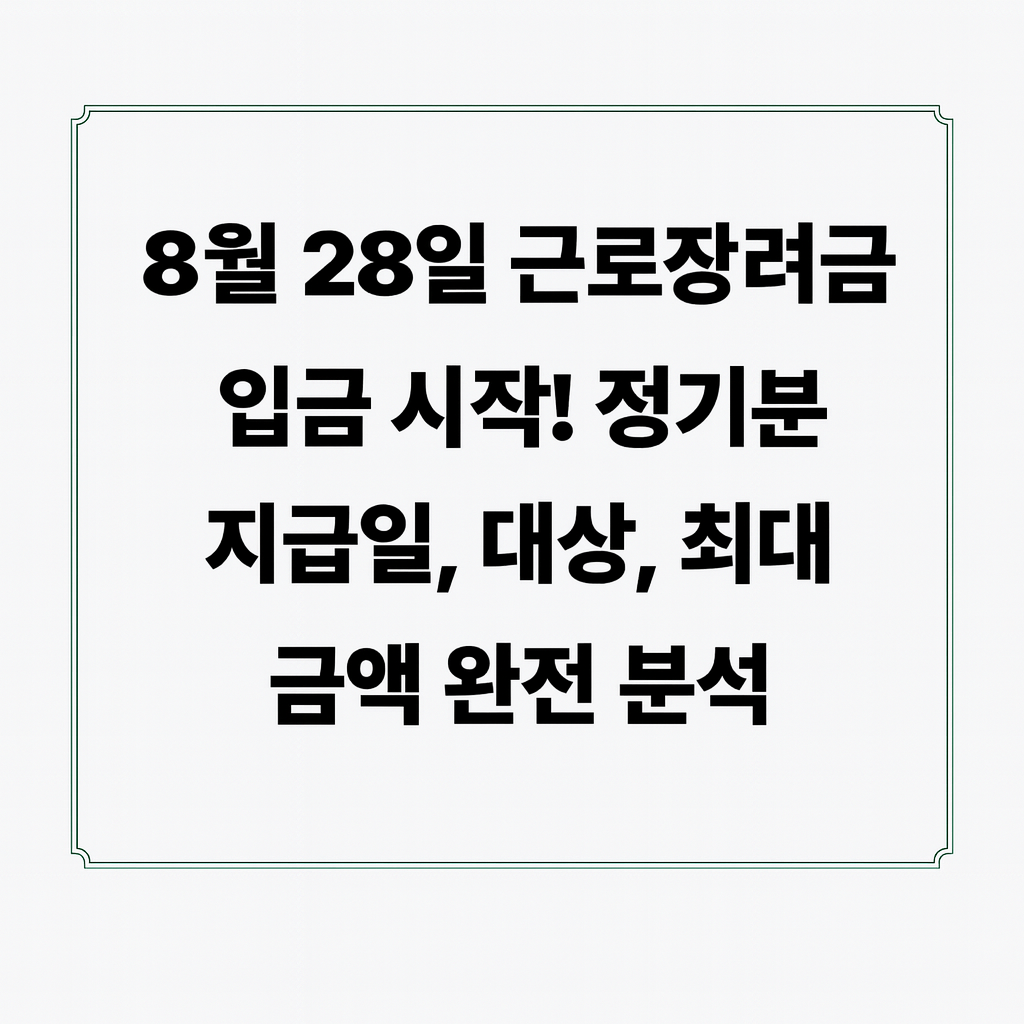 8월 28일 근로장려금 입금 시작! 정기분 지급일, 대상, 최대 금액 완전 분석