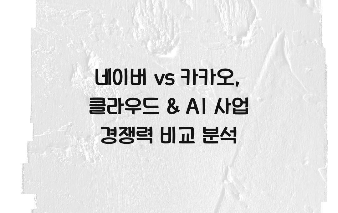 네이버 vs 카카오, 클라우드 & AI 사업 경쟁력 분석