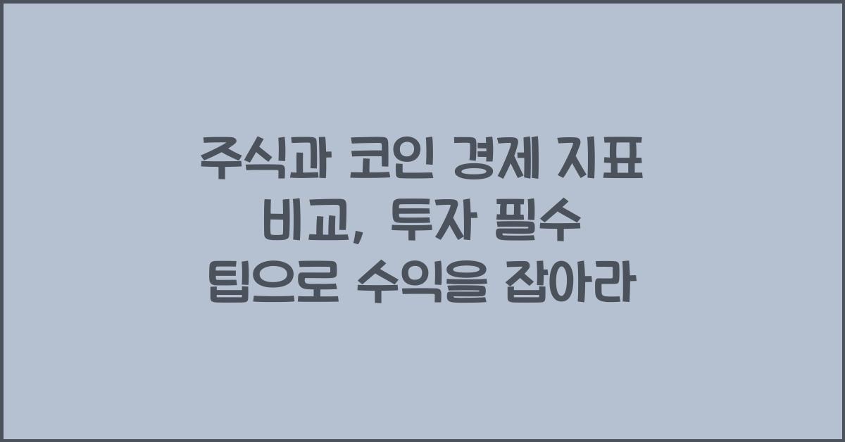 주식과 코인 경제 지표 비교: 투자 필수 팁