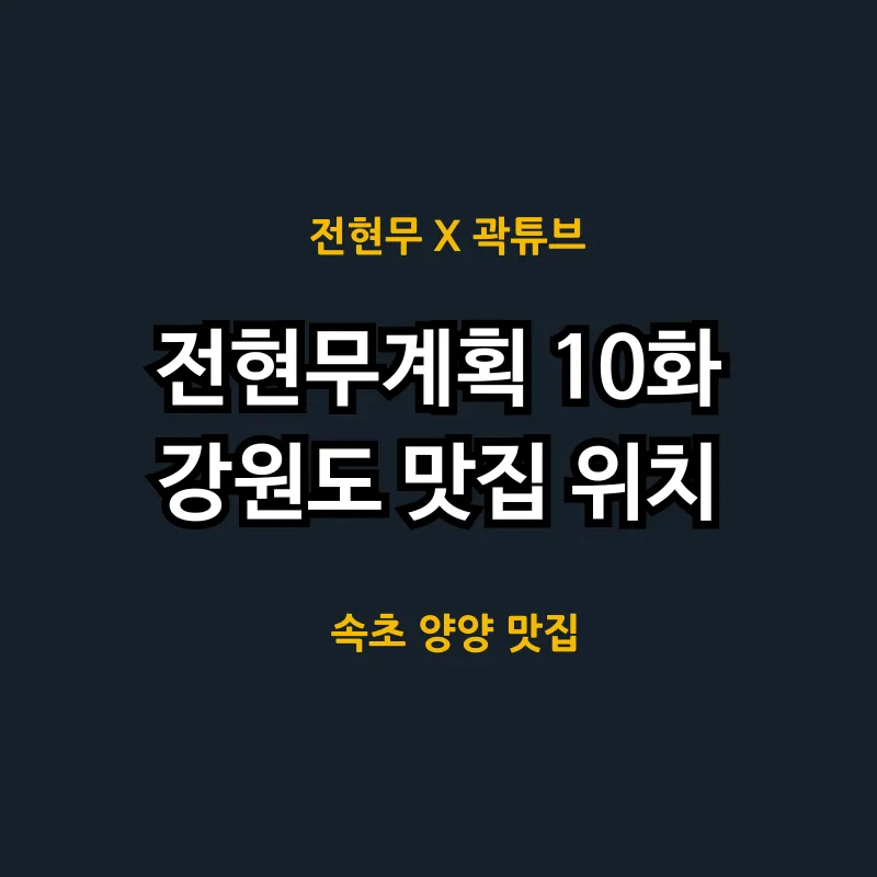 전현무계획 10화 속초 범부 메밀 국수 산촌 생등심 속초 아지트