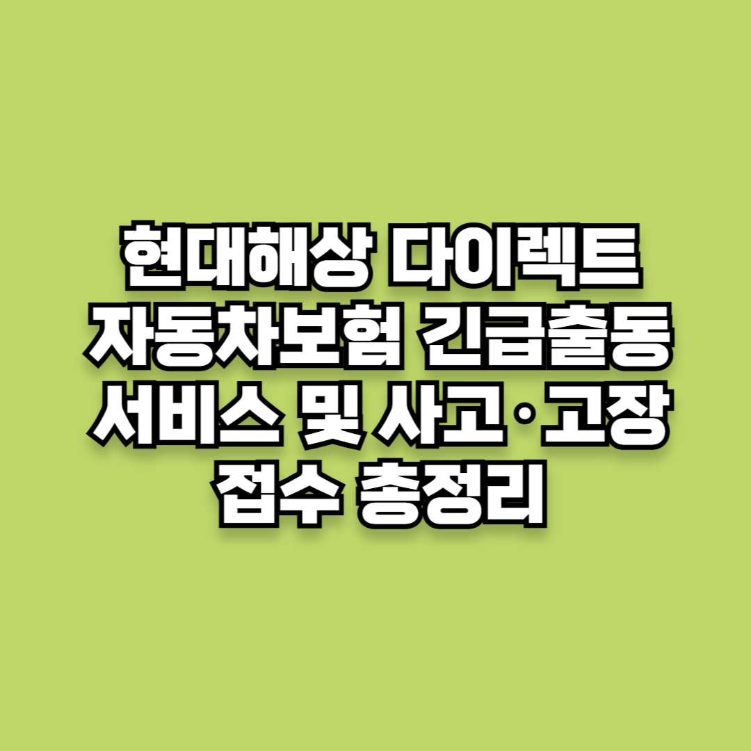 현대해상 다이렉트 자동차보험 긴급출동 서비스 및 사고·고장 접수 총정리