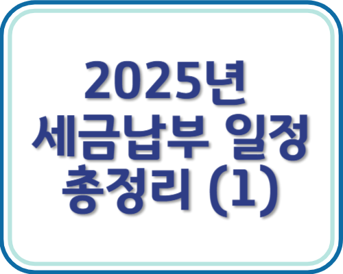 [1탄] 2025년 세금 납부 일정 총정리! 월별 세금 미리 챙기세요.