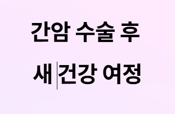 간암/당화혈색소 9.4 → 5.6 극복기 2편(간암 수술 후 5년, 재발 없는 건강한 삶의 비밀)