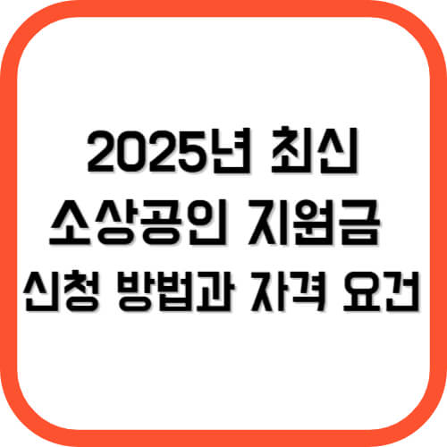2025년 최신 소상공인 지원금 신청방법과 자격요건