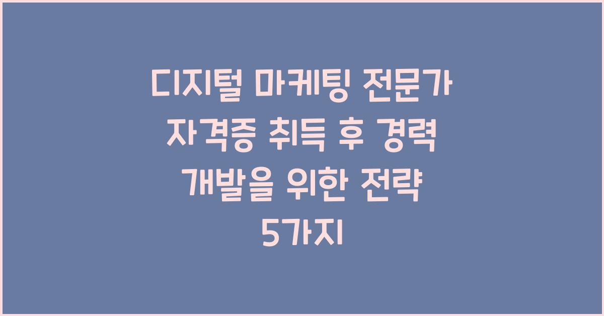 디지털 마케팅 전문가 자격증 취득 후 경력 개발