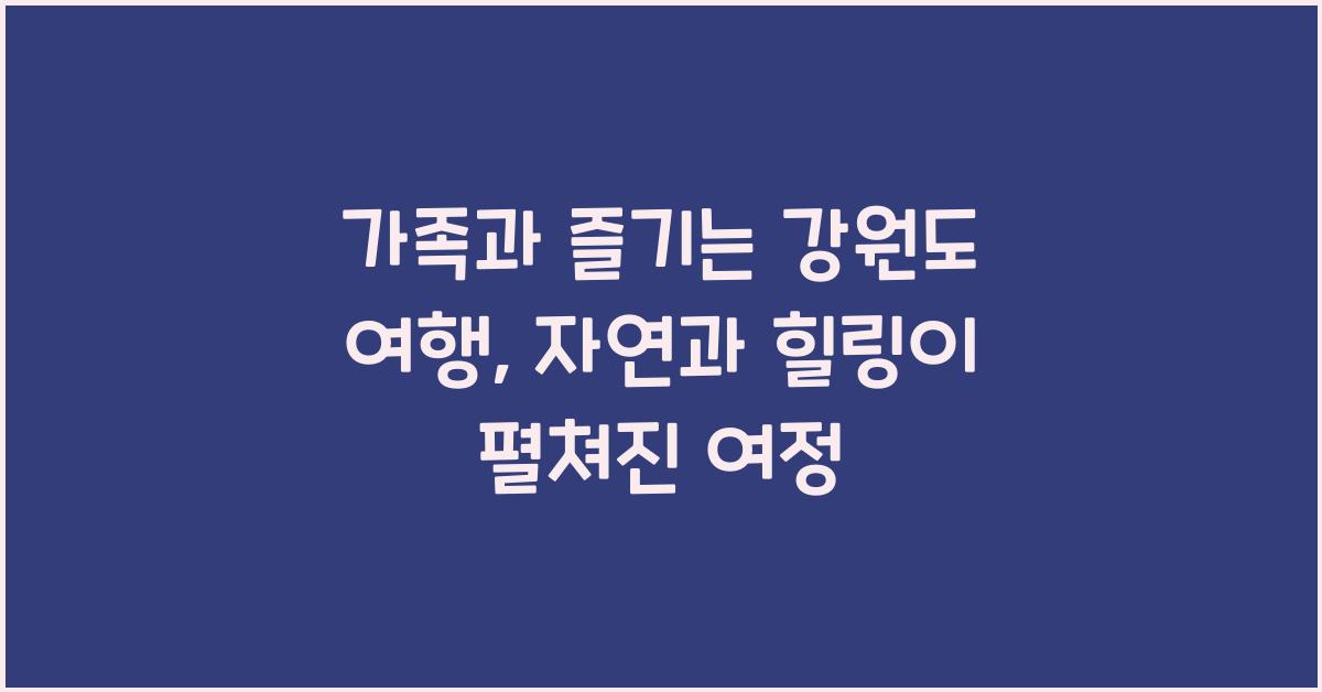 가족과 즐기는 강원도 여행