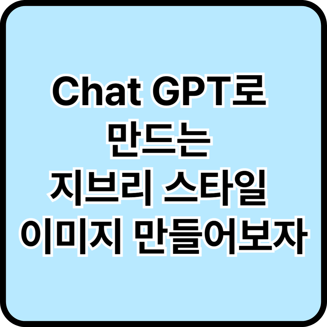Chat GPT로 만드는 지브리 스타일 이미지 만들어보자