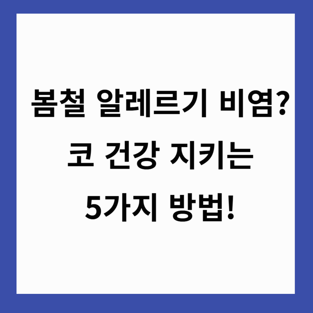 🌸 봄철 알레르기 비염? 코 건강 지키는 5가지 방법! 🤧