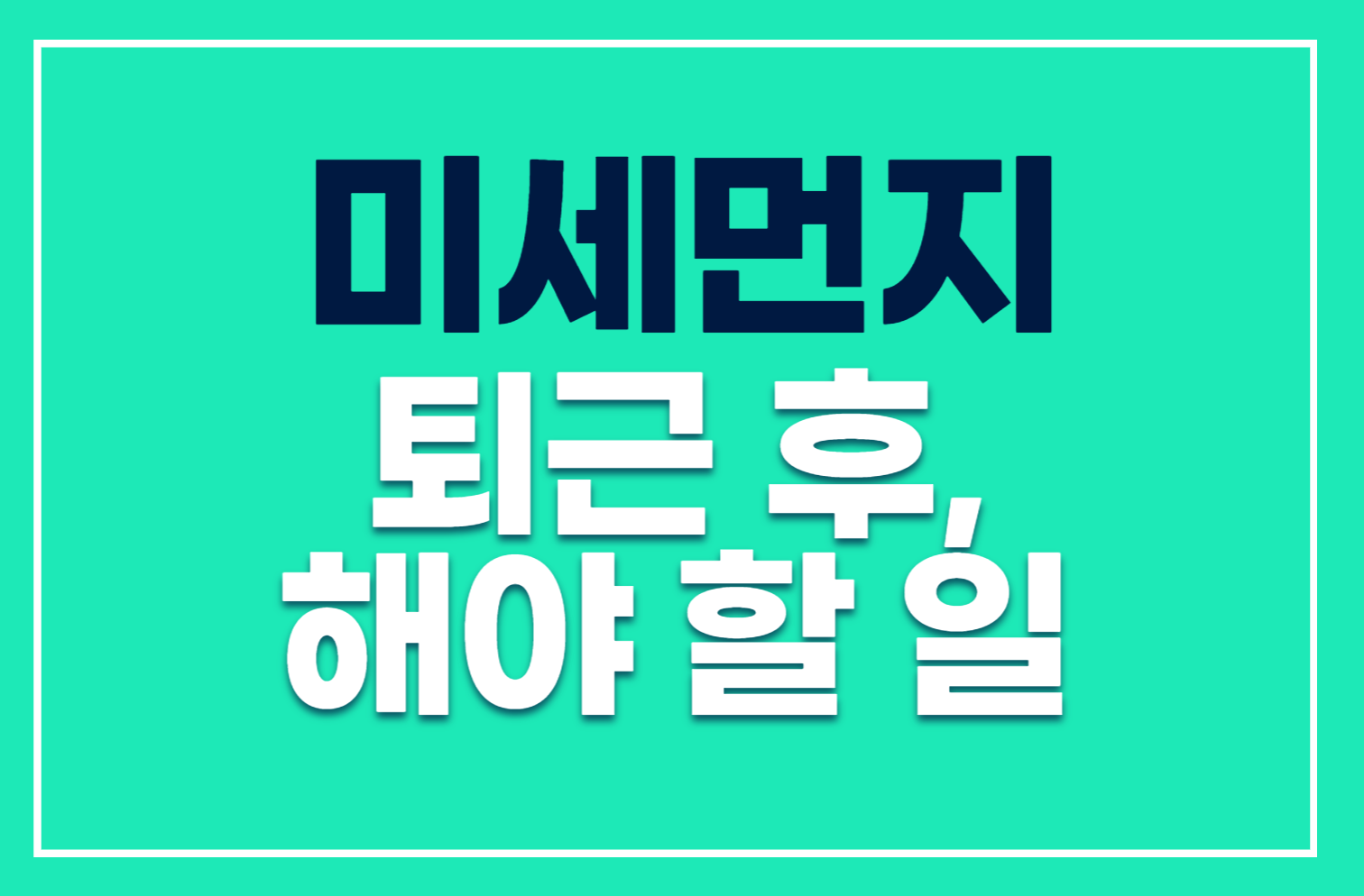미세먼지, 퇴근 후 해야 할 일