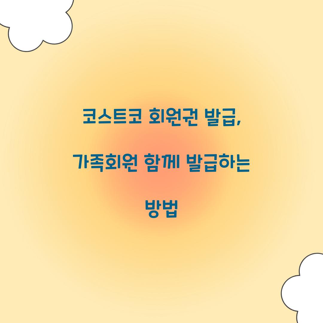 코스트코 회원권 발급, 가족회원 함께 발급하는 방법