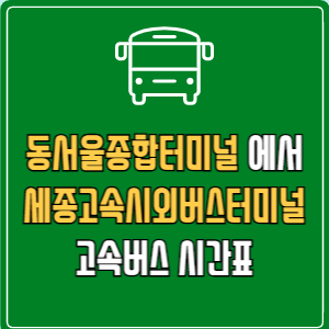 동서울종합터미널에서 세종고속시외버스터미널 고속버스 시간표 요금 예매