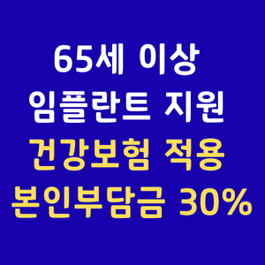 임플란트건강보험,65세이상임플란트지원,임플란트국비지원,본인부담금30%,어르신임플란트,틀니지원금,치과건강보험