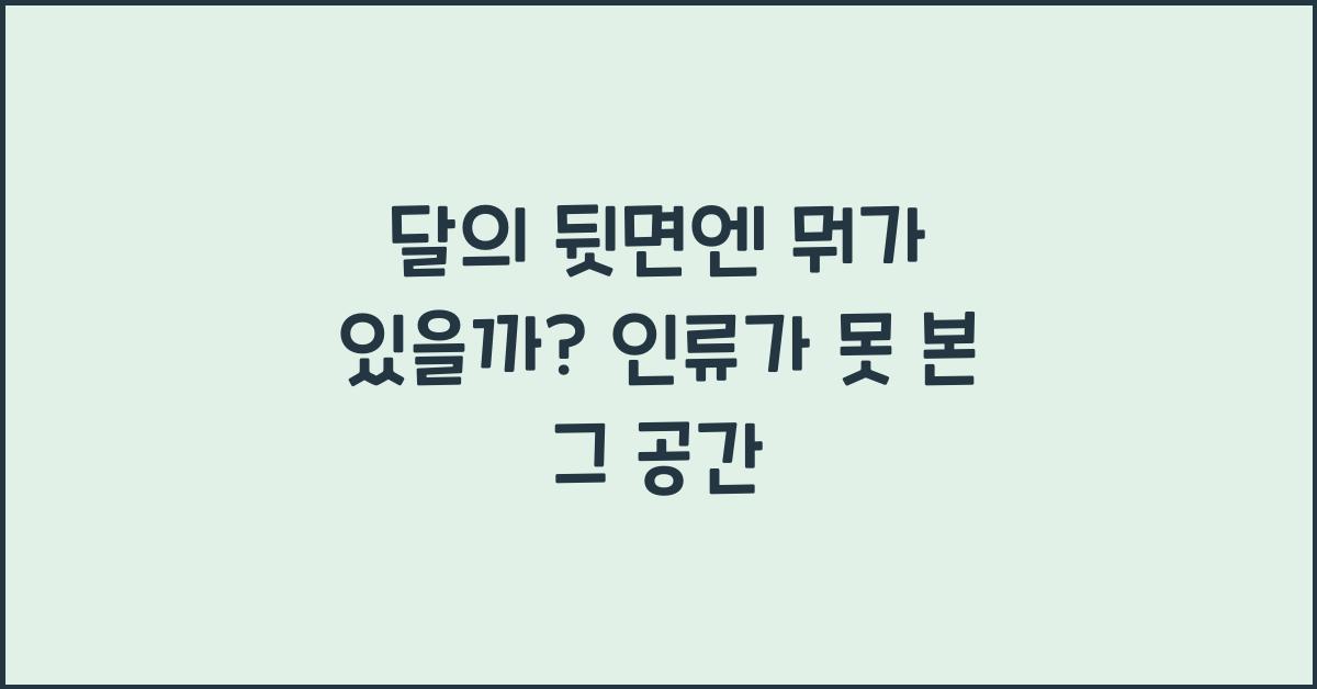 달의 뒷면엔 뭐가 있을까? 인류가 못 본 그 공간