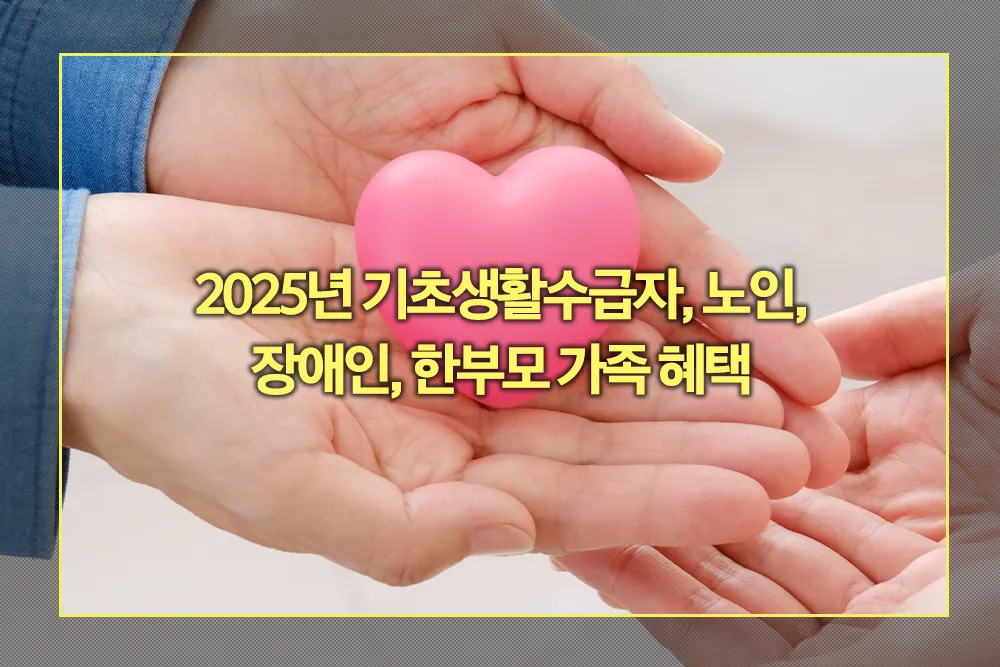 2025년 기초생활수급자, 노인, 장애인, 한부모 가족 혜택