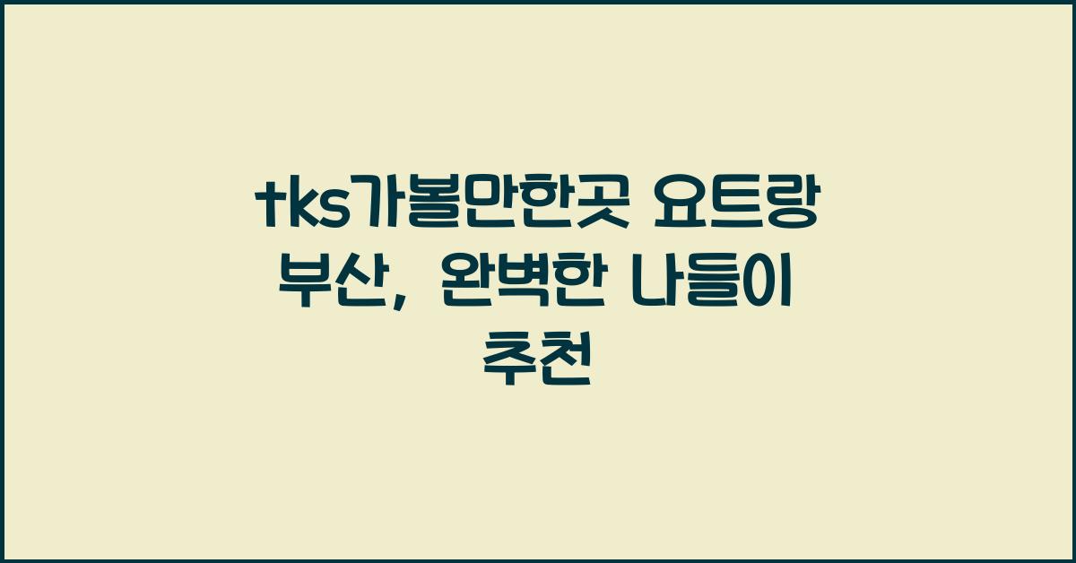 tks가볼만한곳 요트랑 부산