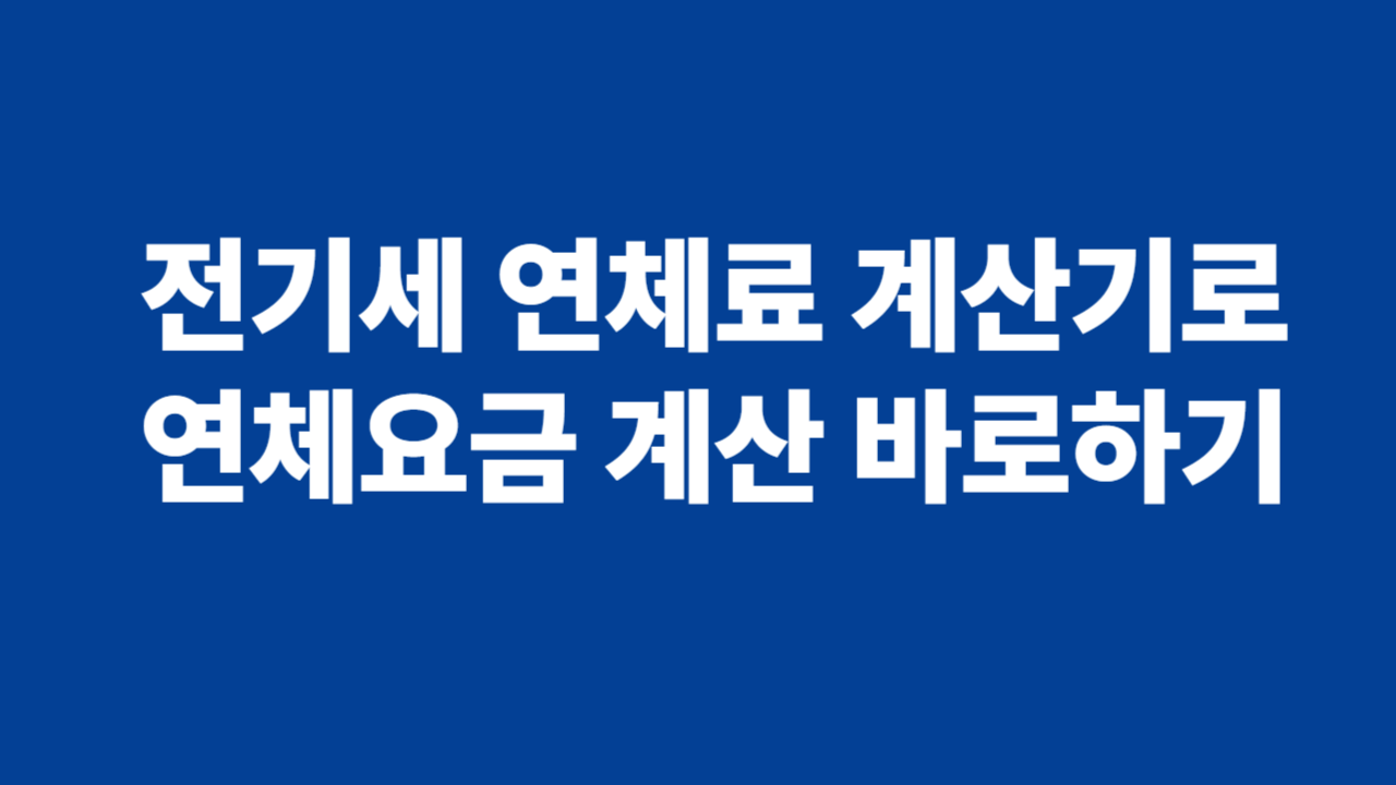 전기세 연체료 계산기로 연체요금 계산 바로하기