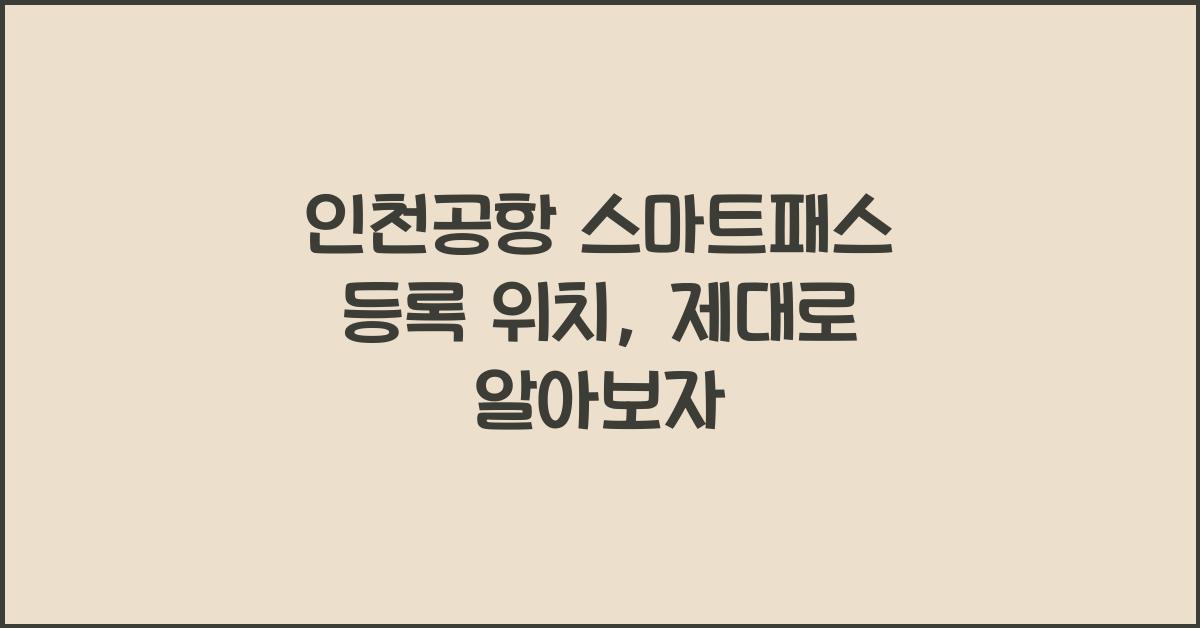 인천공항 스마트패스 등록 위치