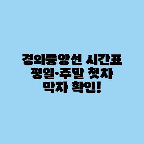 경의중앙선 시간표 평일·주말 첫차 막차 확인!