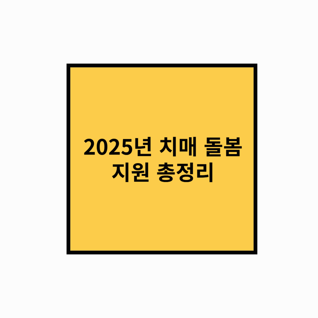 정부 지원 혜택 및 신청 방법: 치매 환자와 가족을 위한 2025년 치매 돌봄 지원 총정리