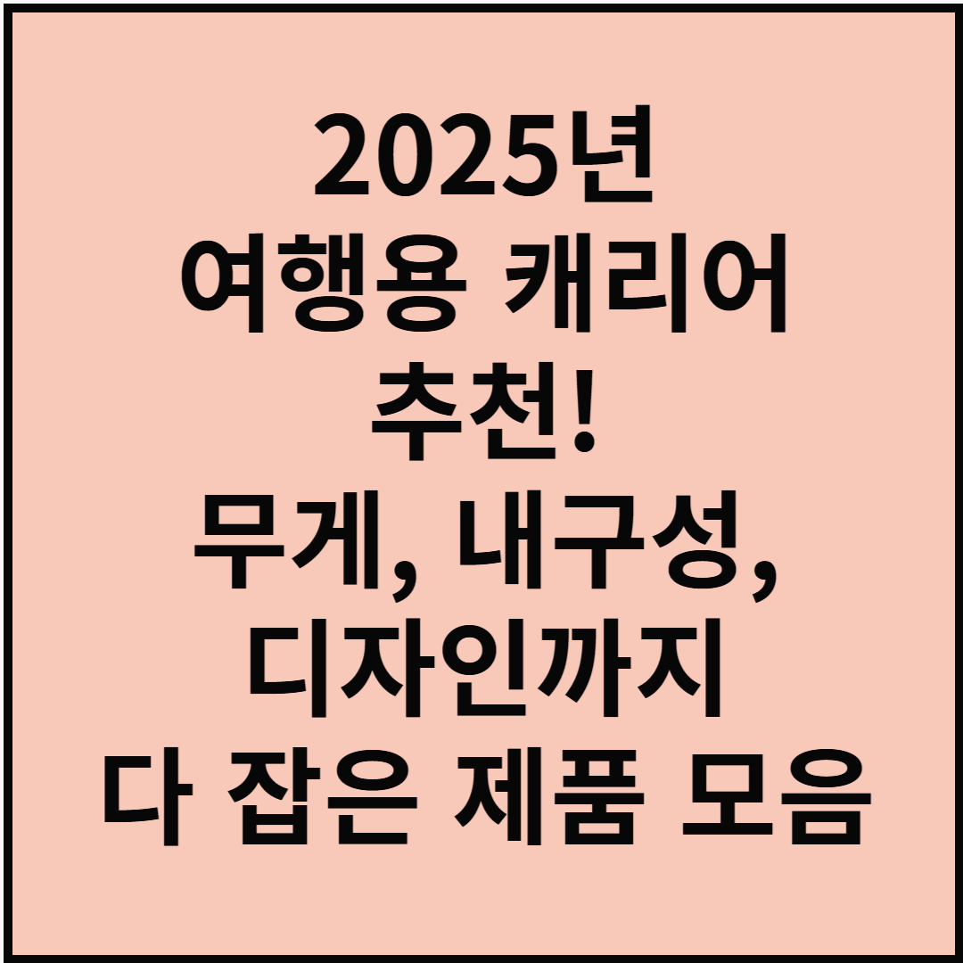 2025년 여행용 캐리어 추천! 무게, 내구성, 디자인까지 다 잡은 제품 모음