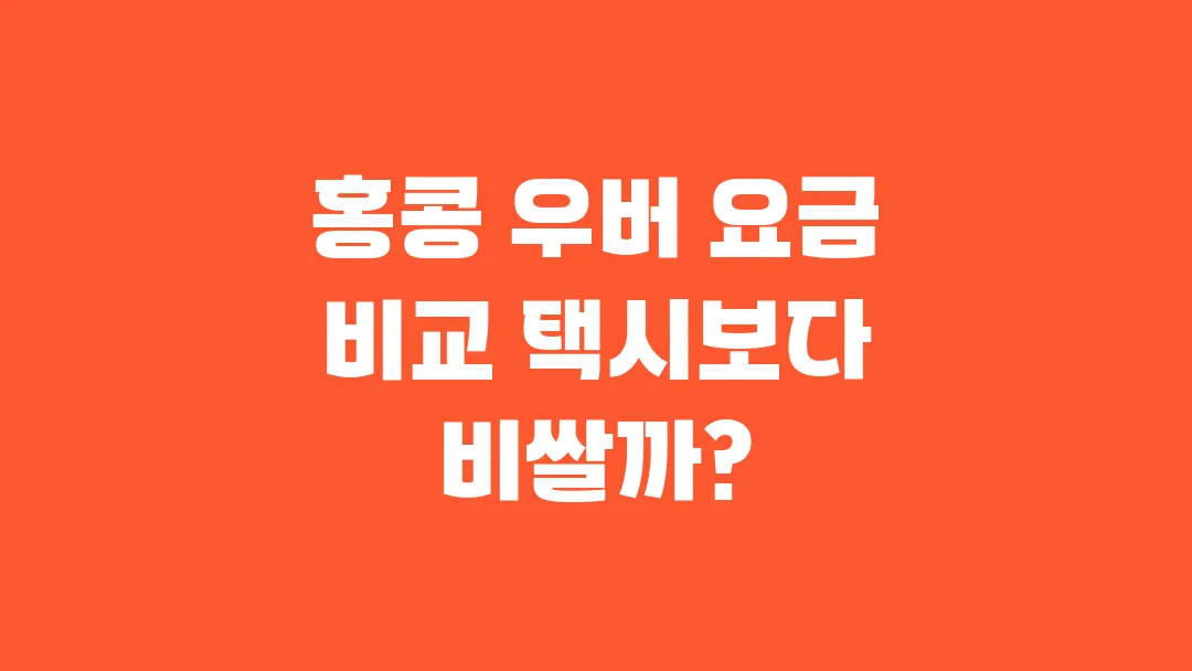홍콩 우버 요금 비교 택시보다 비쌀까?
