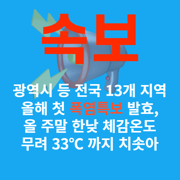 이번주 날씨 전국 13개 지역 올해 첫 폭염특보 발효 주말 낮 기온 최대 33도 치솟을 예정