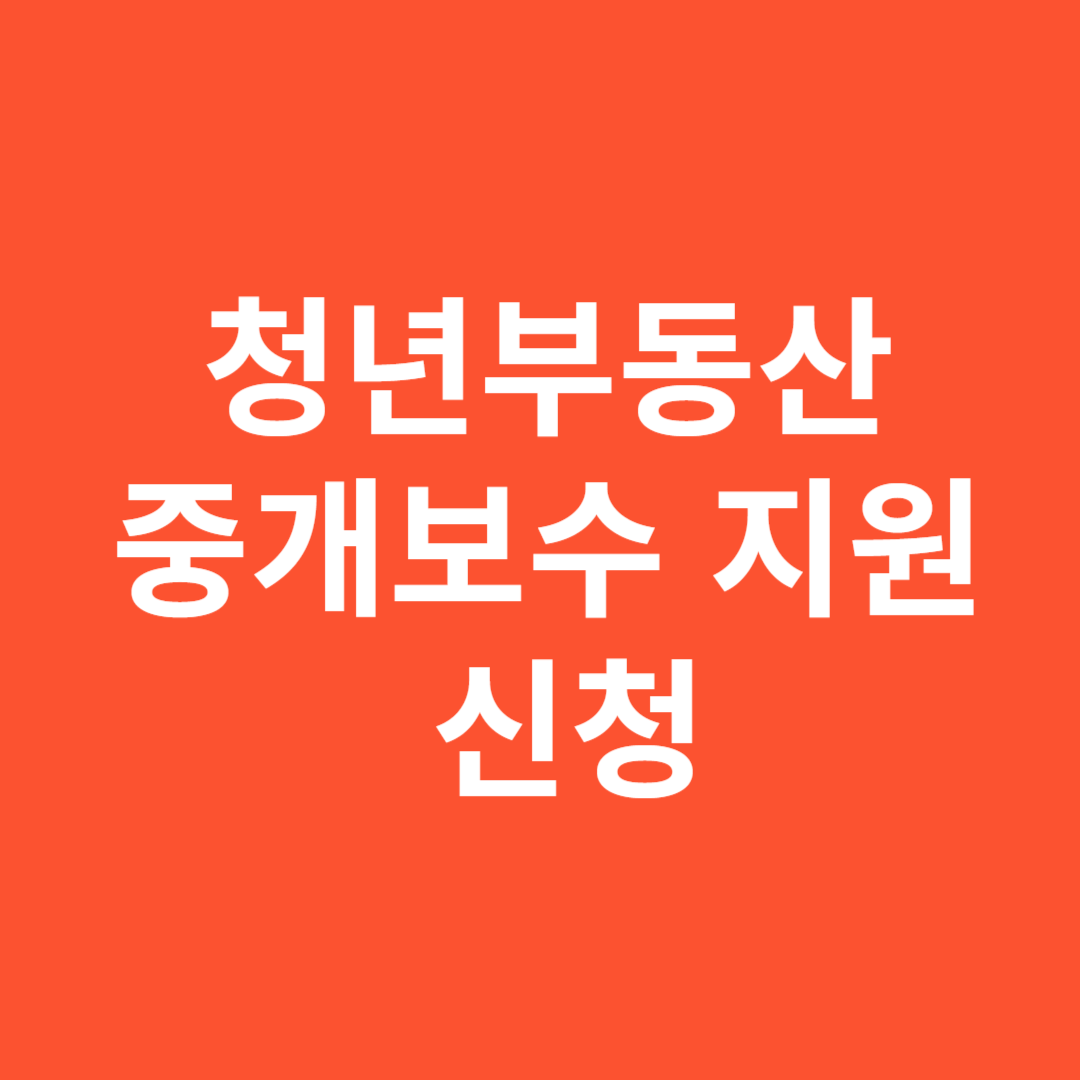 청년부동산 중개보수 지원 신청 방법 총정리