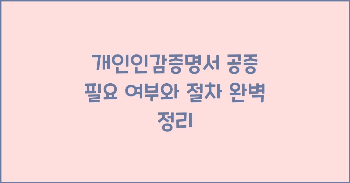 개인인감증명서 공증 필요 여부