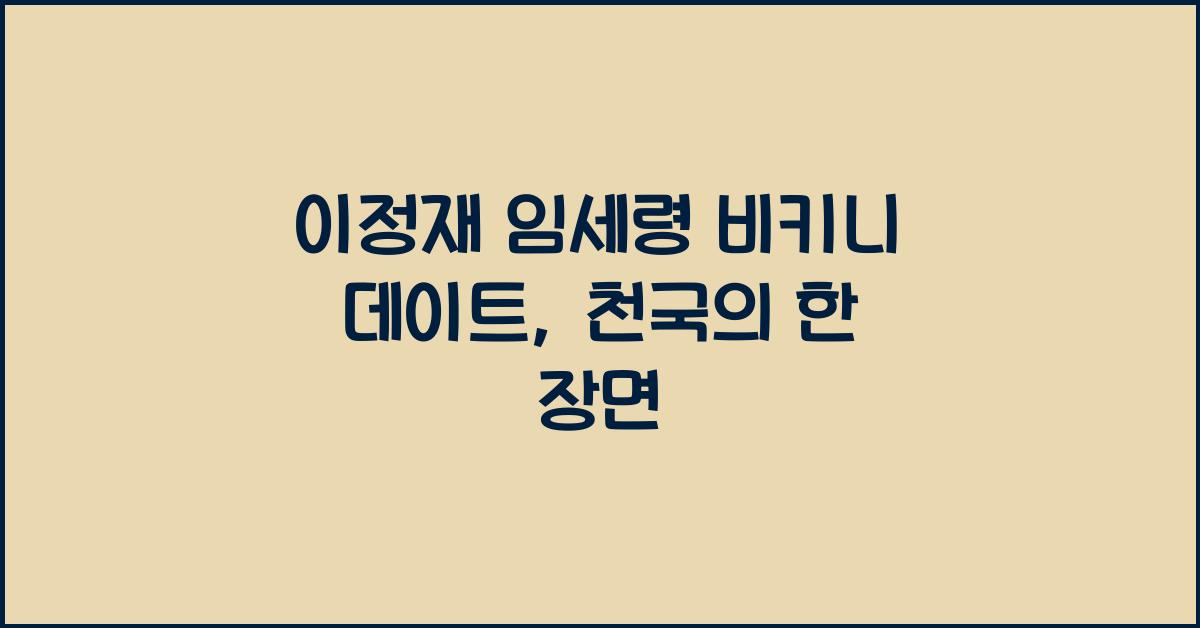 이정재 임세령 비키니 데이트