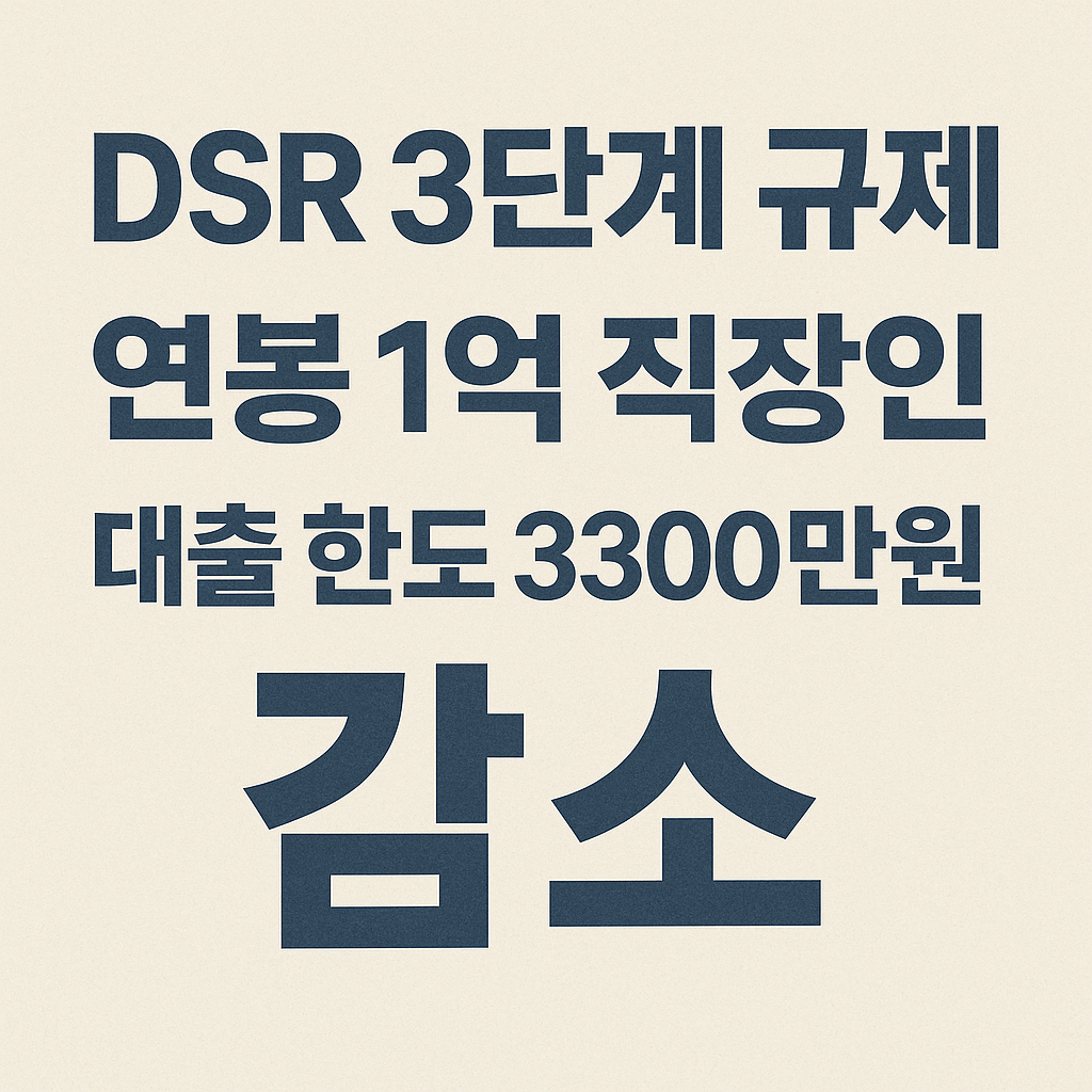 DSR 3단계 규제, 연봉 1억 직장인 대출 한도 3300만원 감소