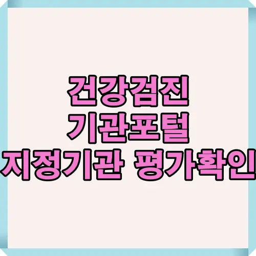 건강검진 기관포털을 통해 지정검진기관을 검색하고 평가확인까지 할 수 있는 절차를 정리한 대표 썸네일. 국민건강보험공단 건강검진 기관검색 서비스의 활용법을 한눈에 보여주는 메인 이미지.