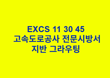 EXCS 11 30 45지반 그라우팅 한국고속도로공사 전문 시방서