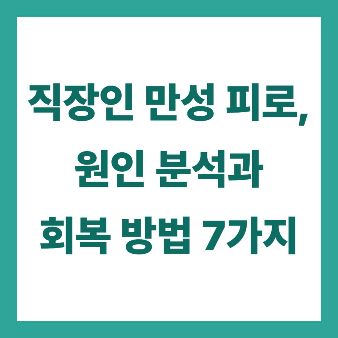 직장인 만성 피로, 원인 분석과 회복 방법 7가지