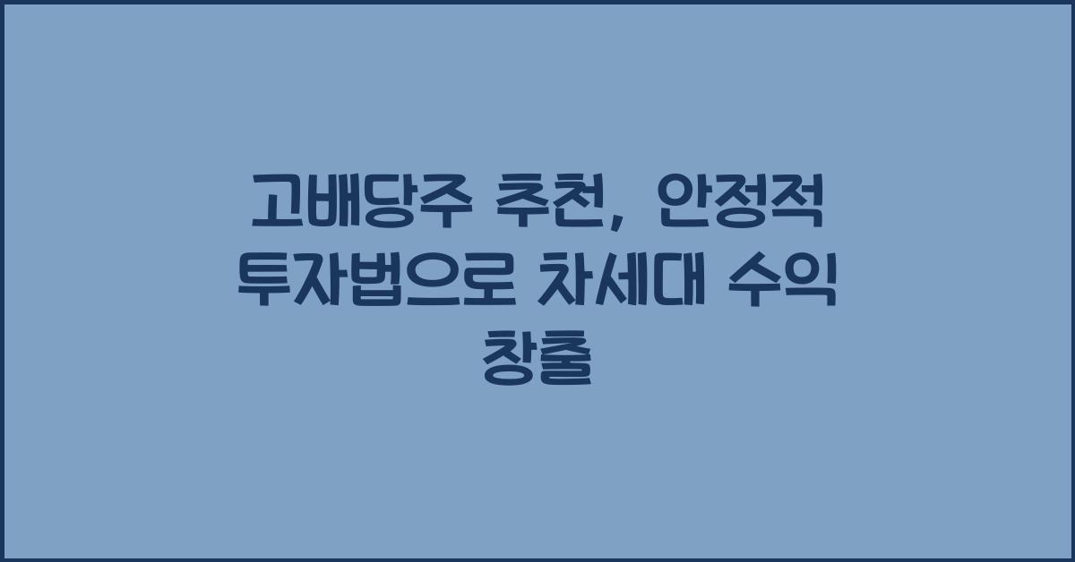 고배당주 추천, 안정적 투자법