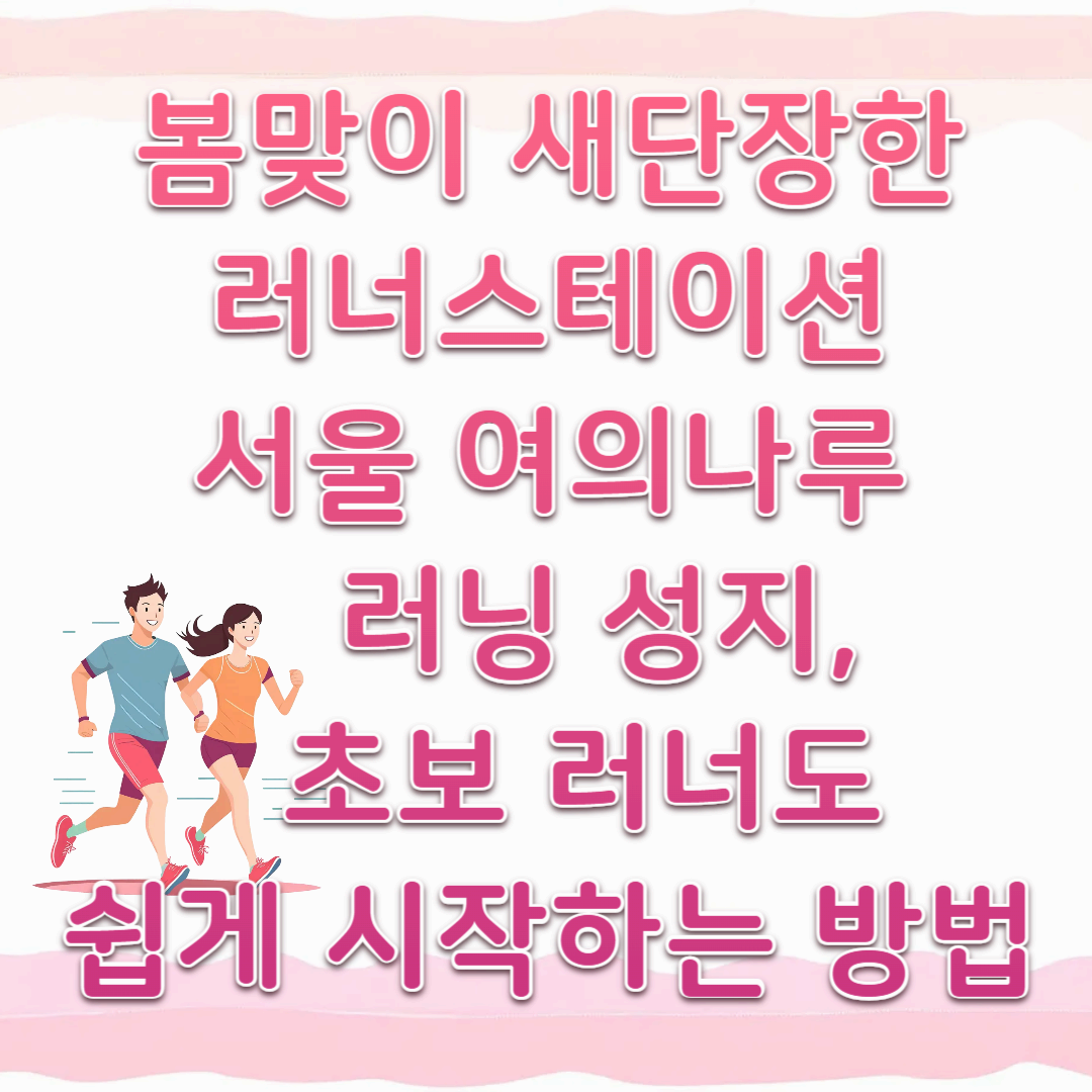 봄맞이 새단장한 러너스테이션 :서울 여의나루 러닝 성지, 초보 러너도 쉽게 시작하는 방법
