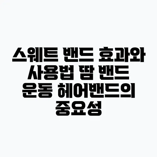 스웨트 밴드 효과와 사용법 땀 밴드 운동 헤어밴드의 중요성