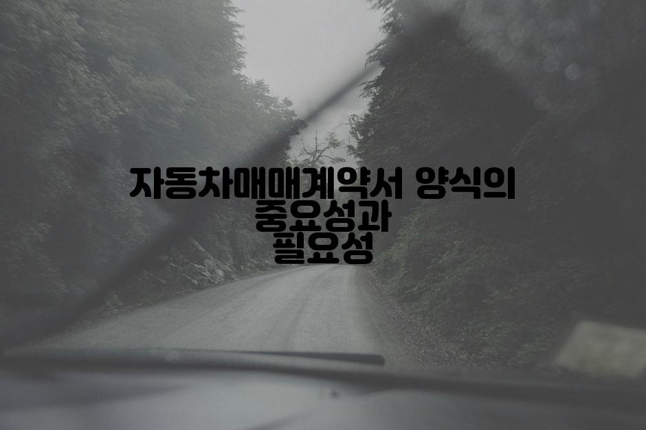 자동차매매계약서 양식의 중요성과 필요성