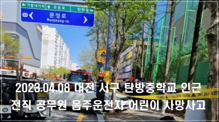 2023. 04. 08. 대전 서구 탄방중학교 인근에서 발생한 전직 공무원 음주운전자에 의한 배승아 어린이 사망사고