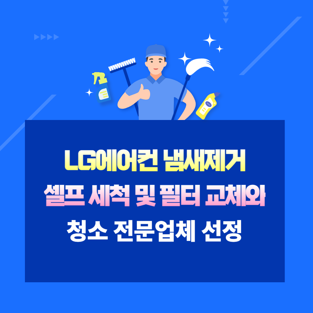 LG에어컨 냄새제거, 셀프 세척 및 필터 교체와 청소 전문업체 선정