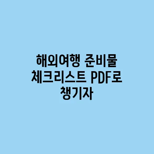 해외여행 준비물 체크리스트 PDF로 챙기자