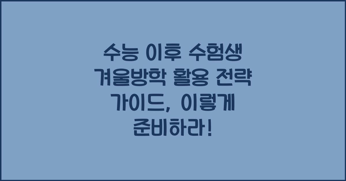 수능 이후 수험생 겨울방학 활용 전략 가이드