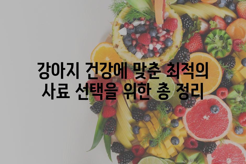 강아지 건강에 맞춘 최적의 사료 선택을 위한 총 정리