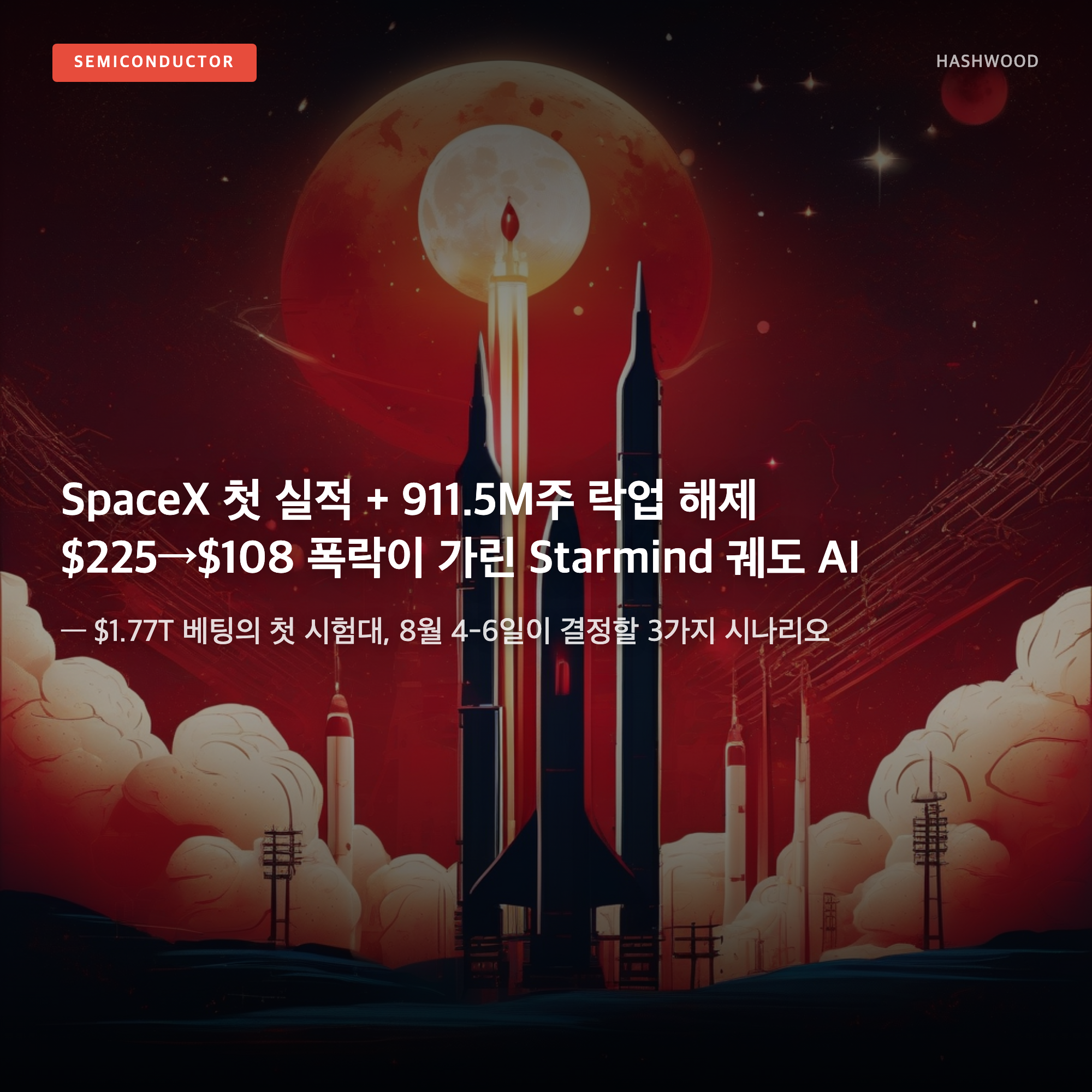 그림: SpaceX 첫 실적 + 911.5M주 락업 해제 — — $225→$108 폭락이 가린 Starmind 궤도 AI의 $1.77T 베팅, 8월 4-6일이 결정할 3가지 시나리오