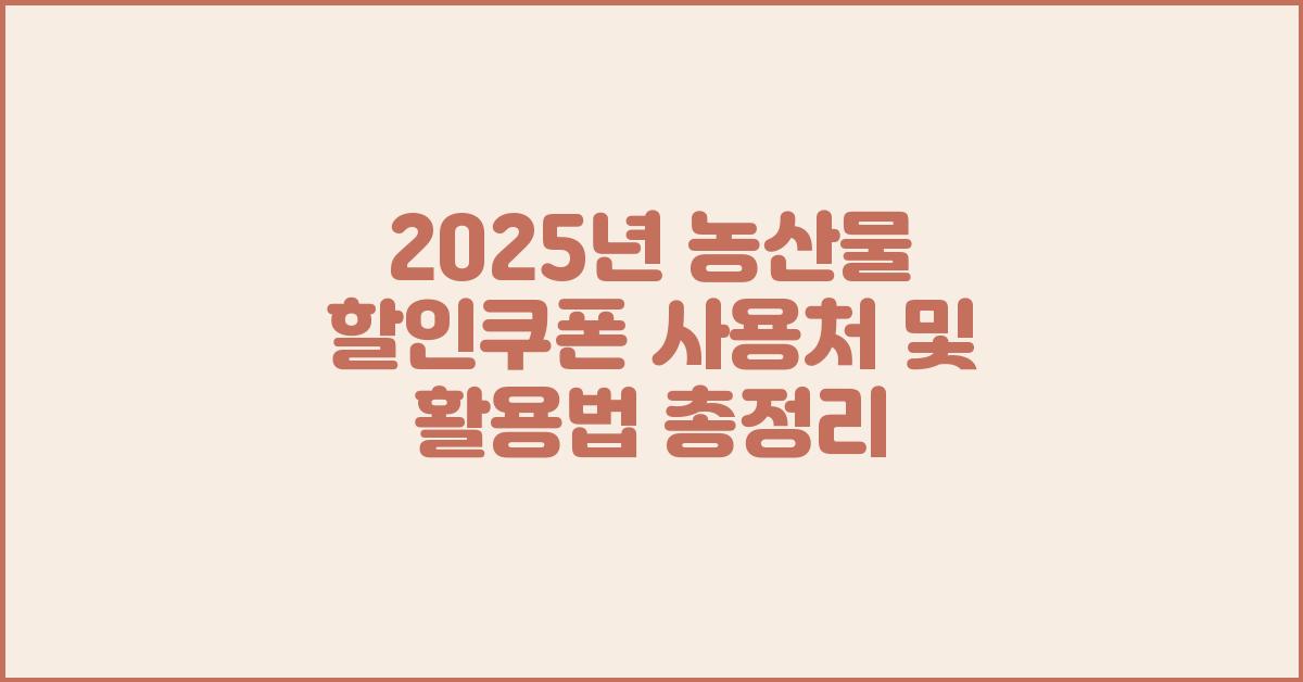 2025년 농산물 할인쿠폰 사용처 및 활용법